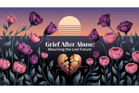 Grief After Abuse: Mourning the Lost Future