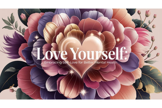 Love Yourself: Embracing Self-Love for Better Mental Health