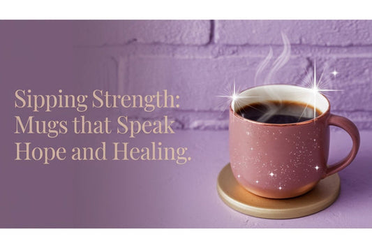 Sipping Strength: Mugs That Speak Hope and Healing