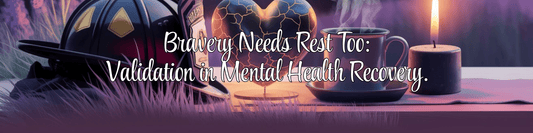 Bravery Needs Rest Too: Validation in Mental Health Recovery - MySisterIsASurvivor