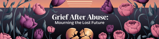 Grief After Abuse: Mourning the Lost Future - MySisterIsASurvivor
