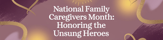 National Family Caregivers Month: Honoring the Unsung Heroes - MySisterIsASurvivor