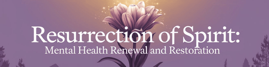 Resurrection of Spirit: Mental Health Renewal and Restoration - MySisterIsASurvivor