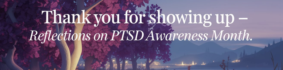 Thank You for Showing Up - Reflections on PTSD Awareness Month