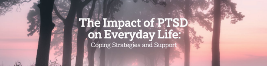 The Impact of PTSD on Everyday Life: Coping Strategies and Support