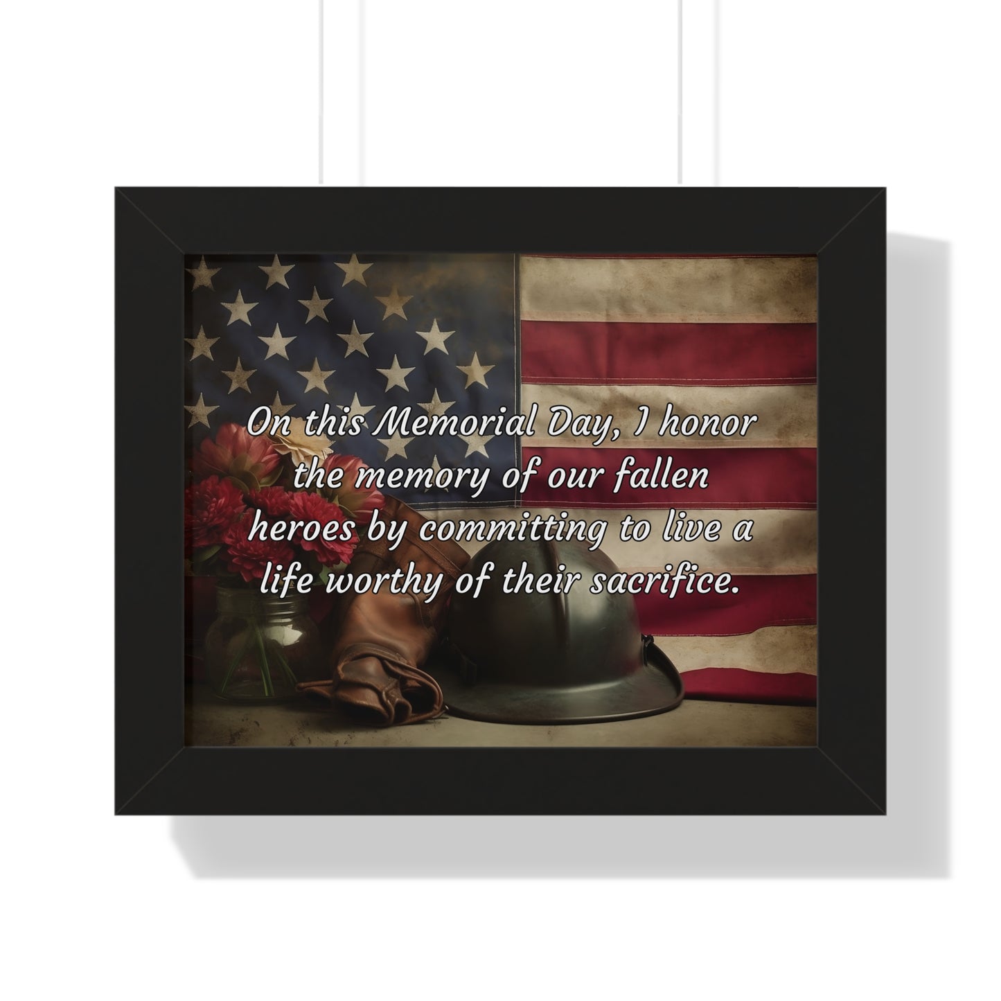 On this Memorial Day, I honor the memory of our fallen heroes by committing to live a life worthy of their sacrifice - Memorial Day Framed Horizontal Poster