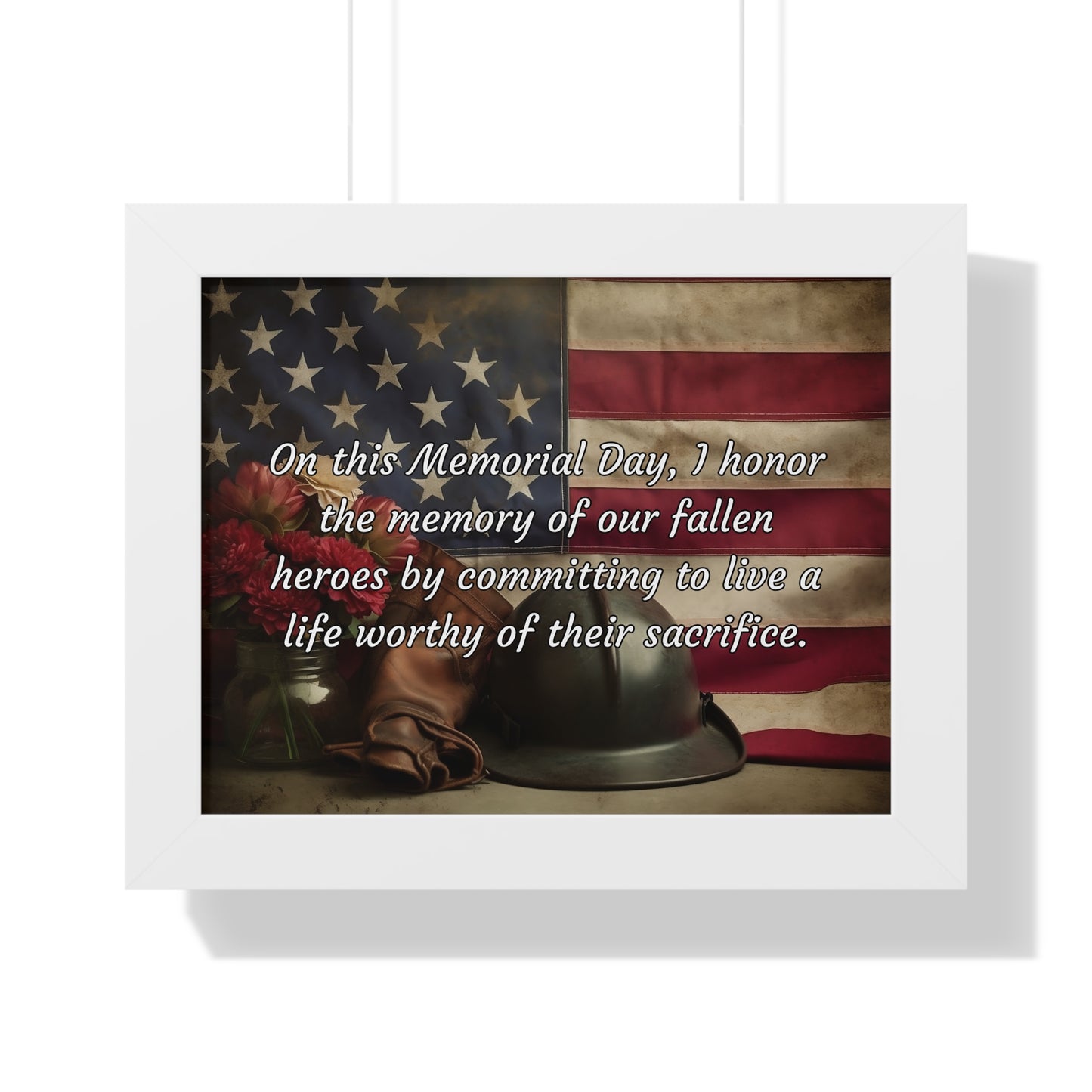 On this Memorial Day, I honor the memory of our fallen heroes by committing to live a life worthy of their sacrifice - Memorial Day Framed Horizontal Poster