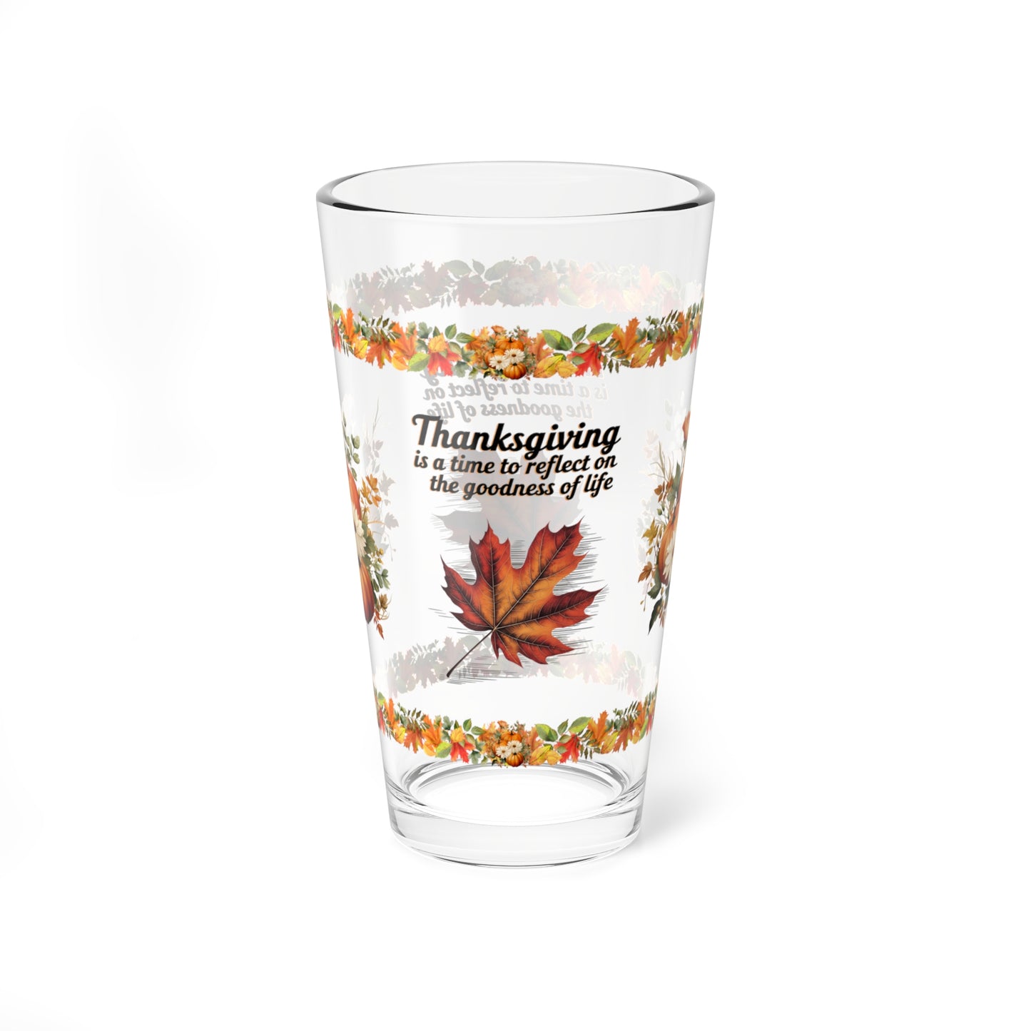 Thanksgiving Is A Time To Reflect On The Goodness Of Life 16oz Thanksgiving Pint Glass - Gratitude, Positivity, and Self-Care Gift