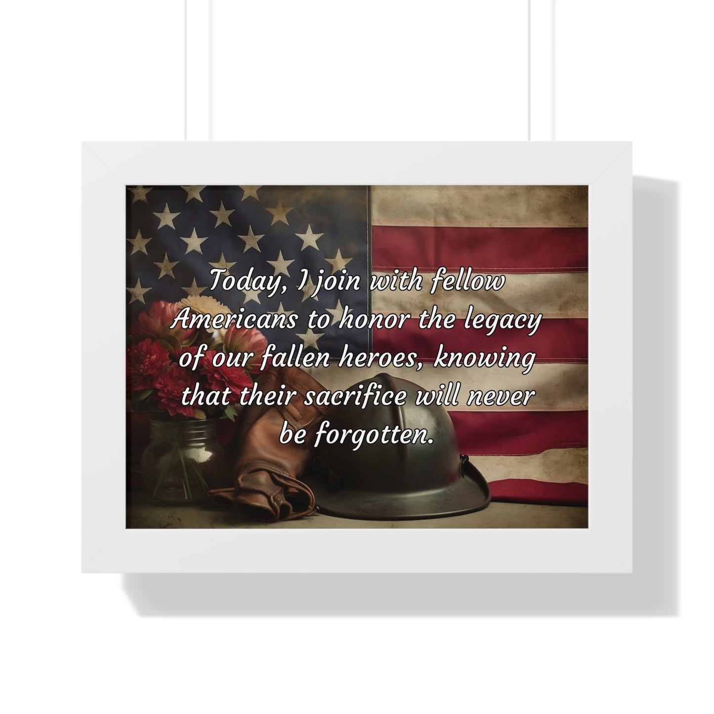 Today, I join with fellow Americans to honor the legacy of our fallen heroes, knowing that their sacrifice will never be forgotten - Memorial Day Framed Horizontal Poster