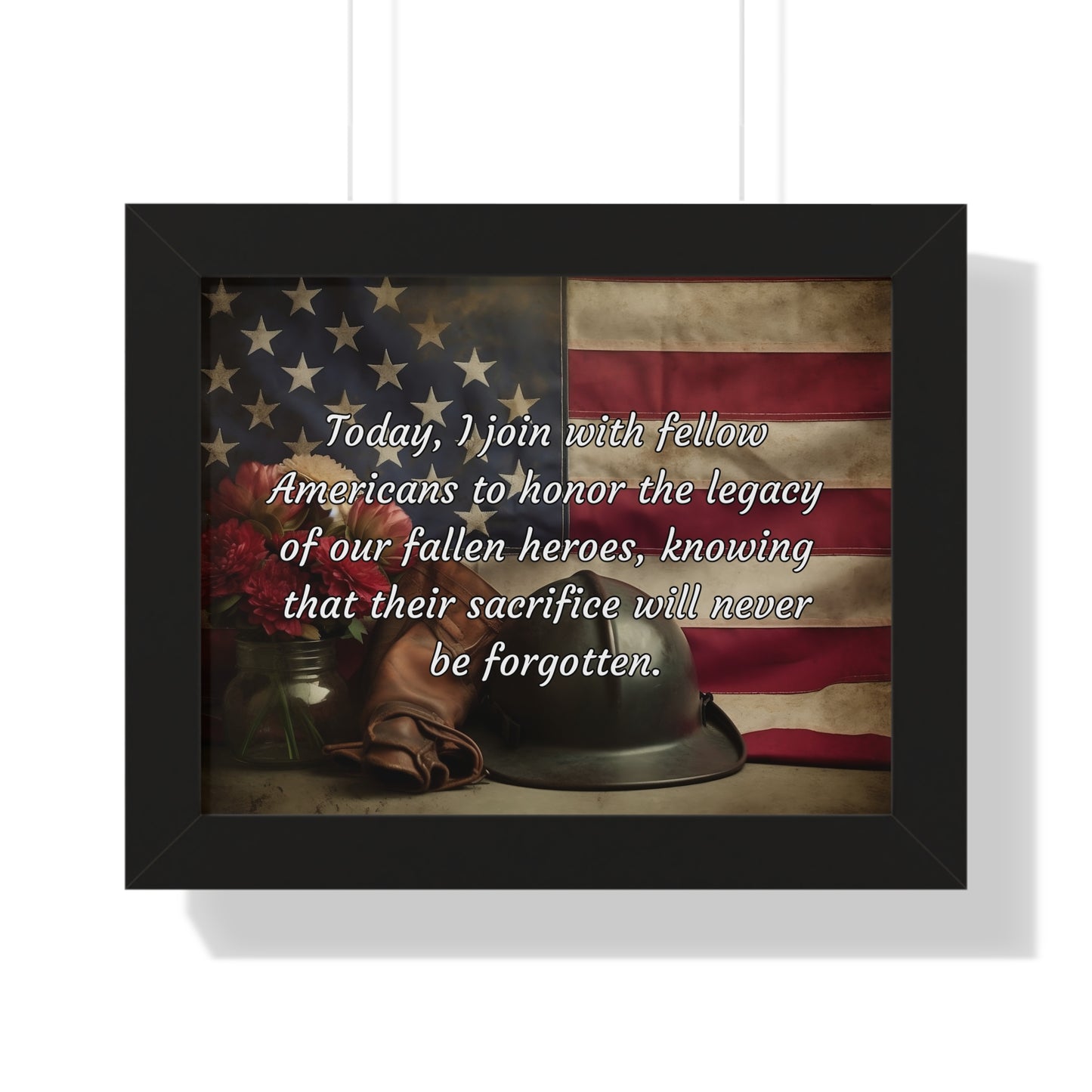 Today, I join with fellow Americans to honor the legacy of our fallen heroes, knowing that their sacrifice will never be forgotten - Memorial Day Framed Horizontal Poster