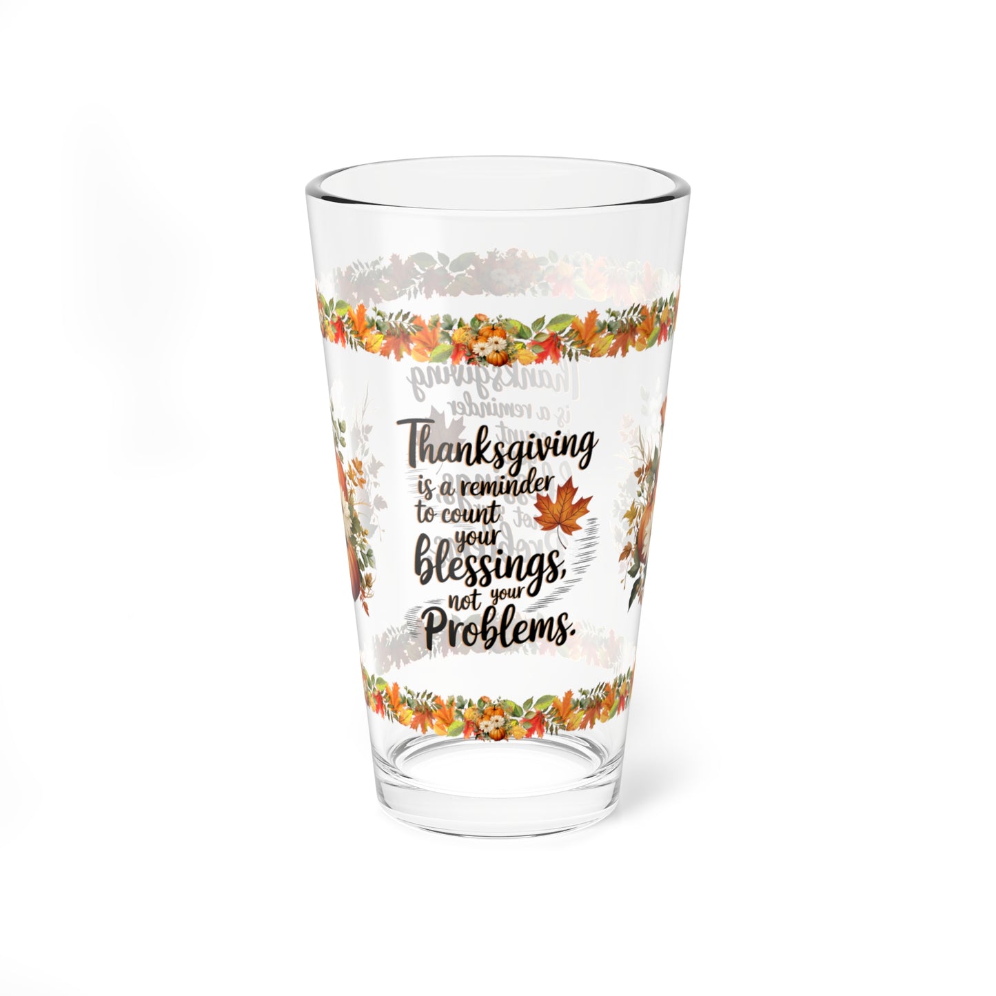 Thanksgiving Is A Reminder To Count Your Blessings, Not Your Problems 16oz Thanksgiving Pint Glass - Gratitude, Positivity, and Self-Care Gift