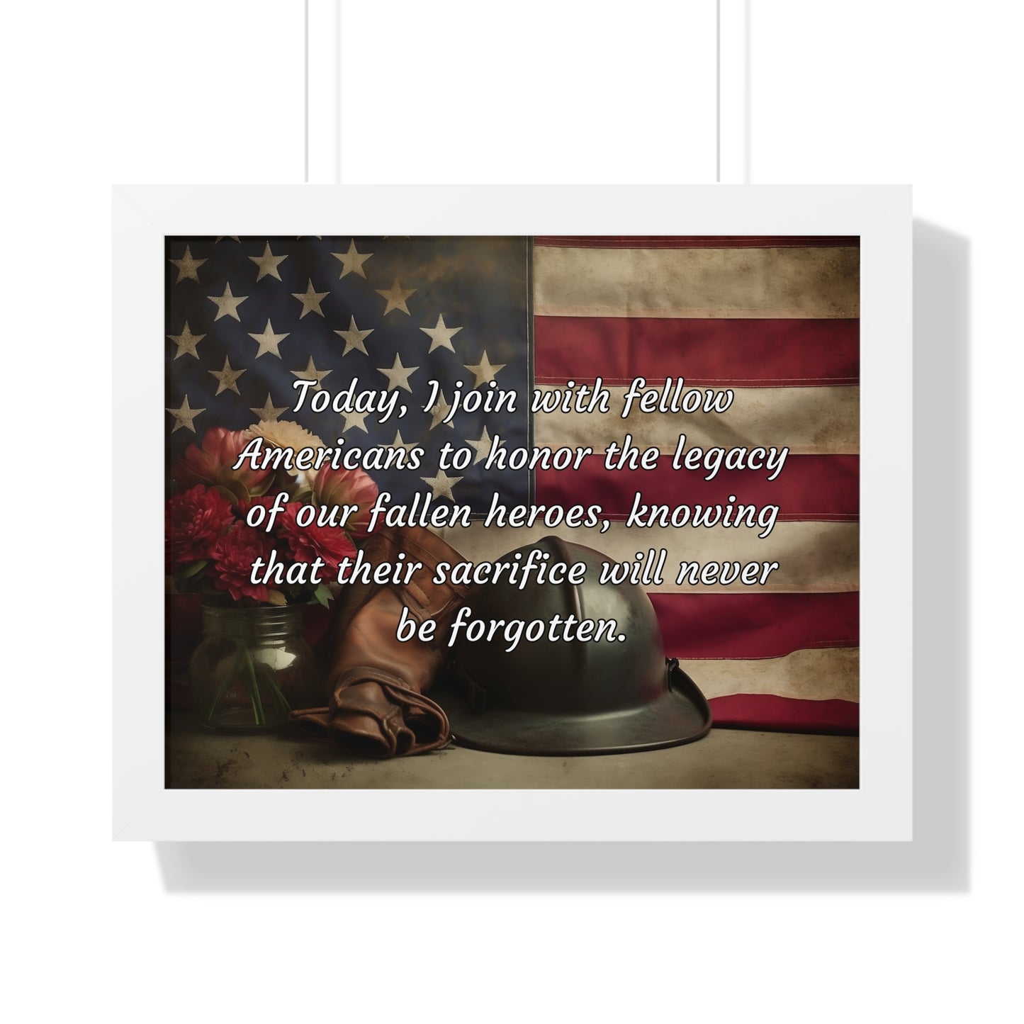 Today, I join with fellow Americans to honor the legacy of our fallen heroes, knowing that their sacrifice will never be forgotten - Memorial Day Framed Horizontal Poster