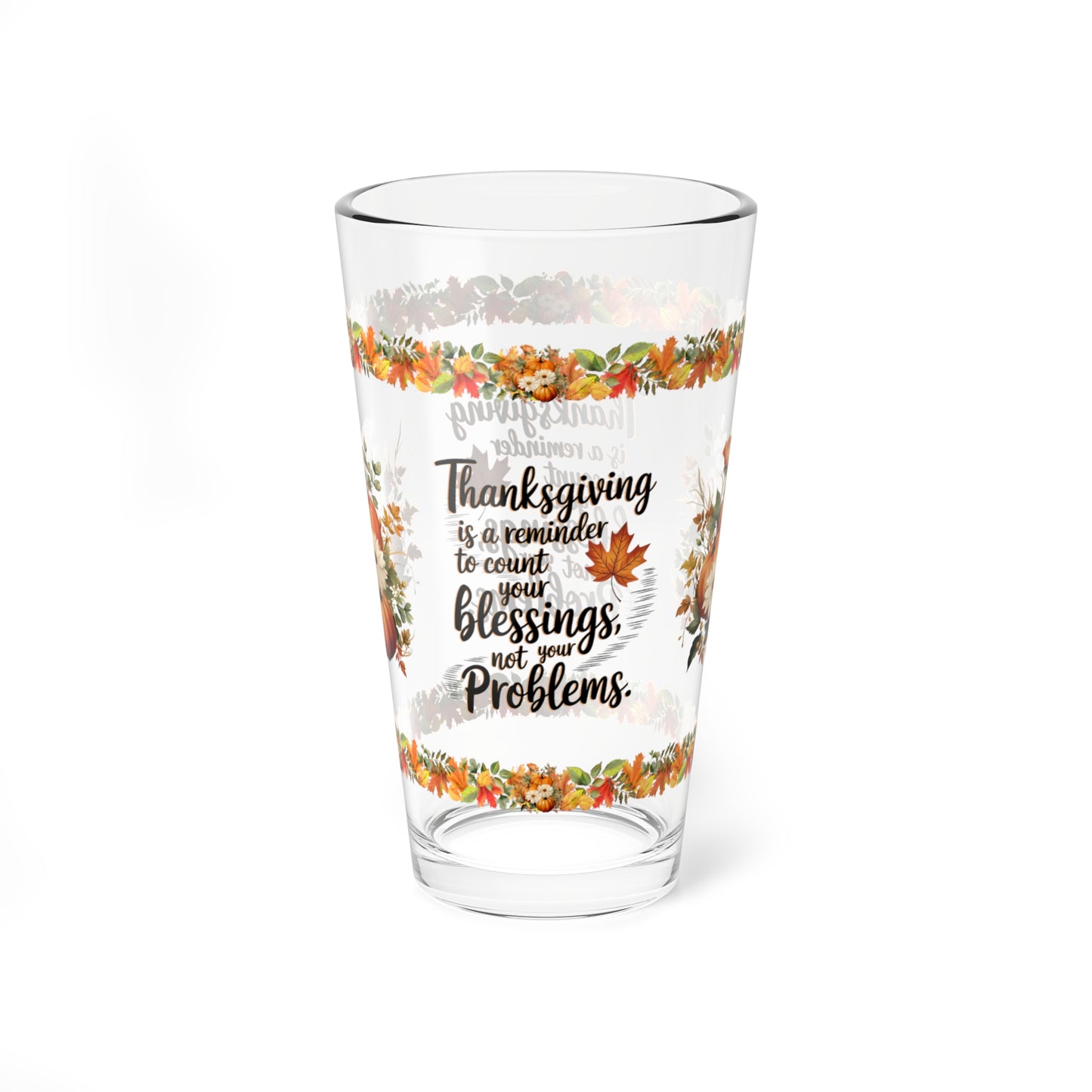 Thanksgiving Is A Reminder To Count Your Blessings, Not Your Problems 16oz Thanksgiving Pint Glass - Gratitude, Positivity, and Self-Care Gift