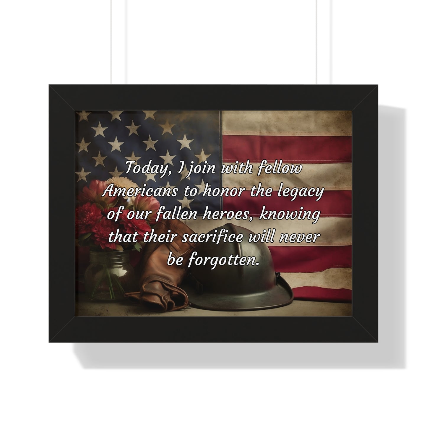 Today, I join with fellow Americans to honor the legacy of our fallen heroes, knowing that their sacrifice will never be forgotten - Memorial Day Framed Horizontal Poster