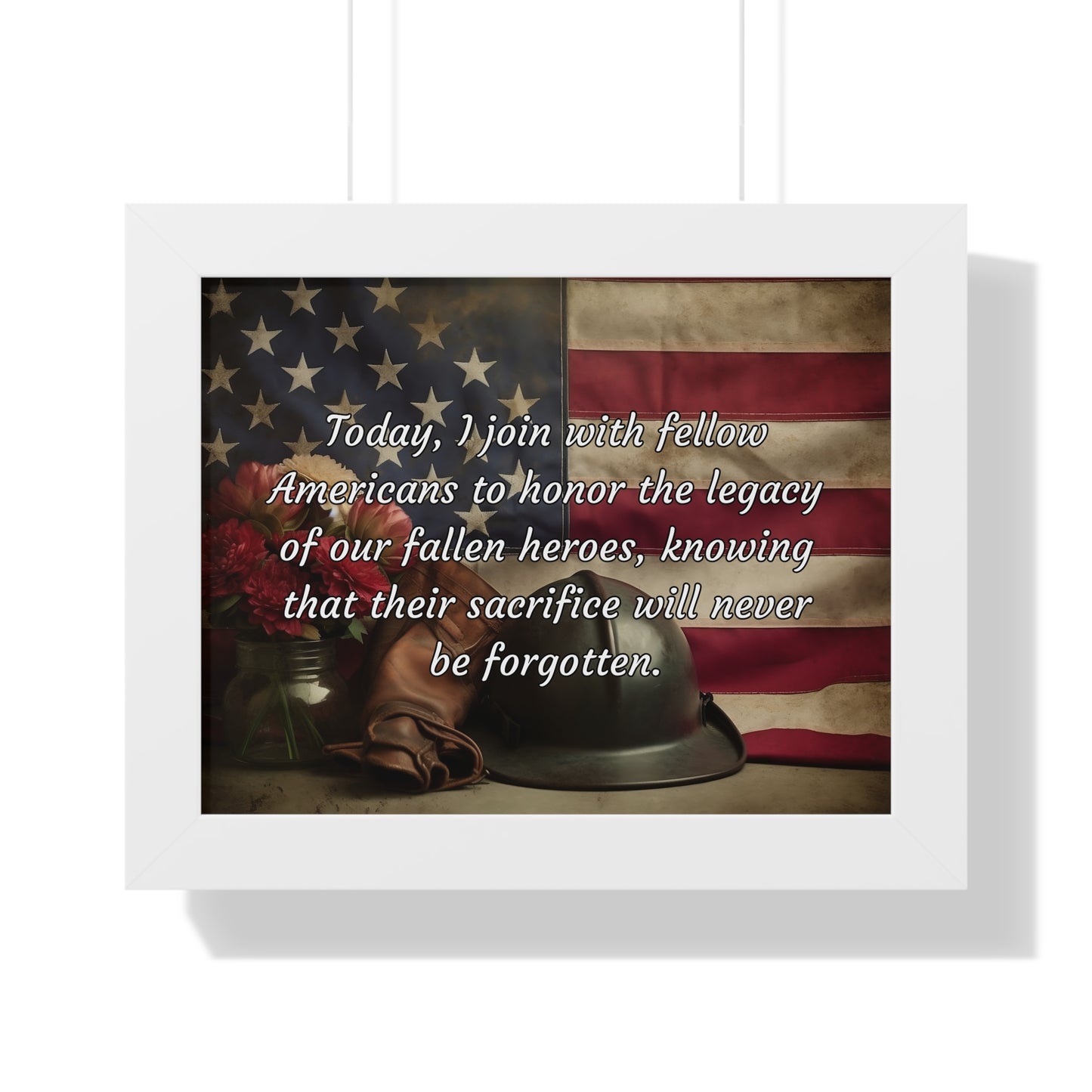 Today, I join with fellow Americans to honor the legacy of our fallen heroes, knowing that their sacrifice will never be forgotten - Memorial Day Framed Horizontal Poster