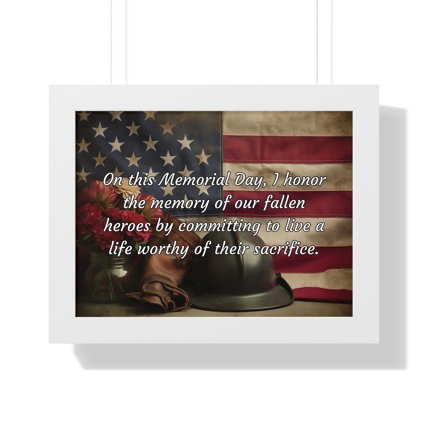 On this Memorial Day, I honor the memory of our fallen heroes by committing to live a life worthy of their sacrifice - Memorial Day Framed Horizontal Poster