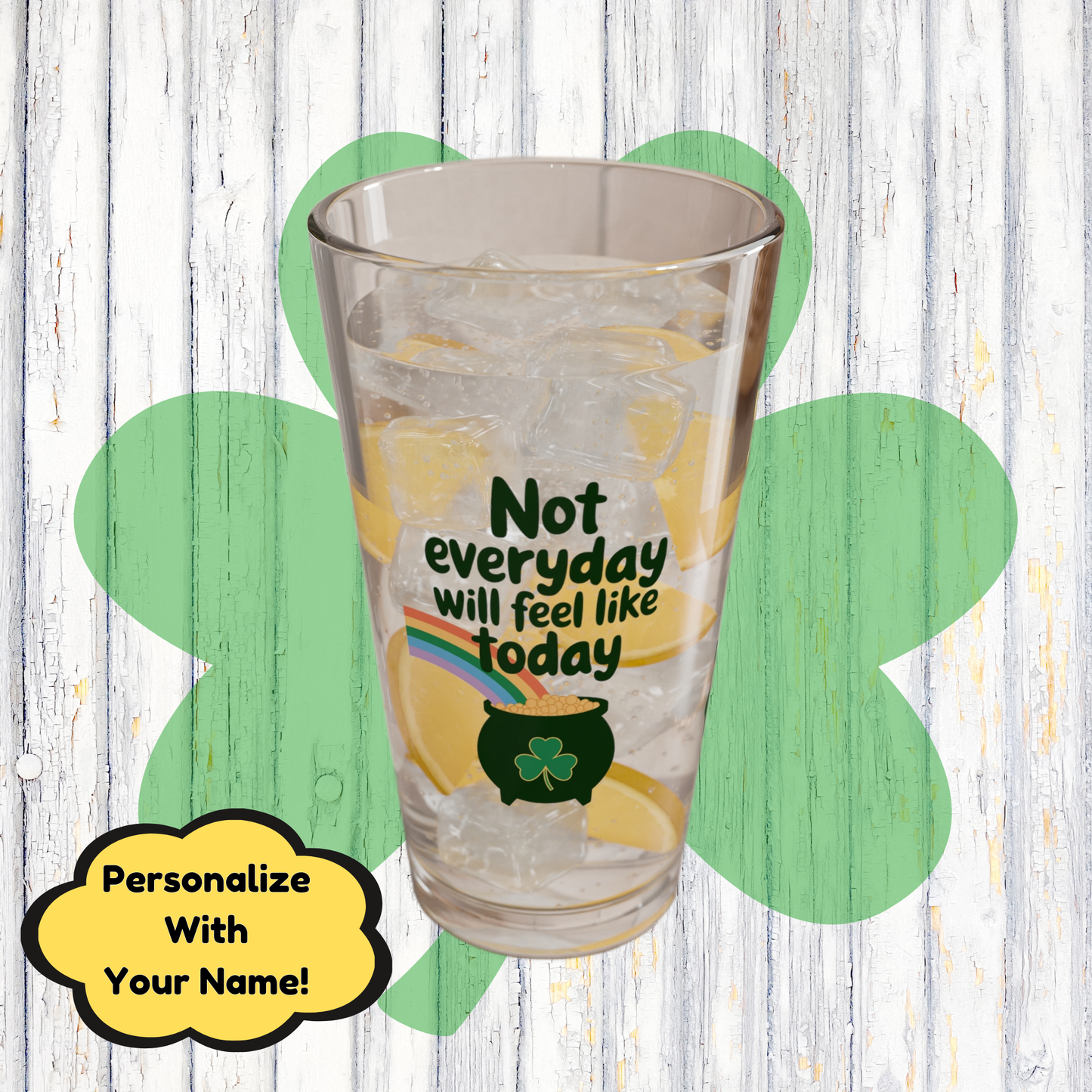 Not Everyday Will Feel Like Today: Personalized St. Patrick's Day Pint Glass - Customizable Name for Happiness and Positivity