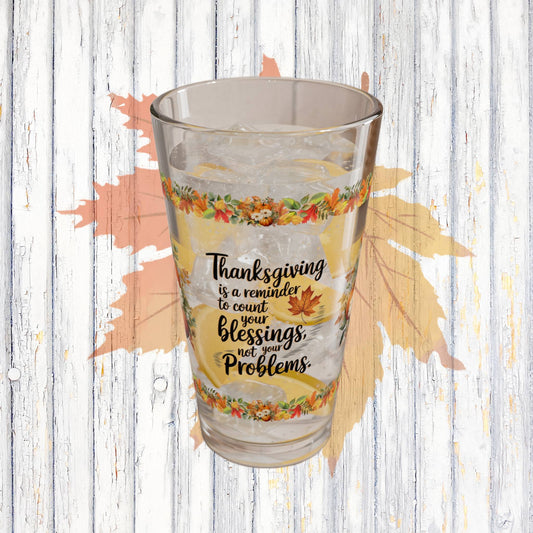 Thanksgiving Is A Reminder To Count Your Blessings, Not Your Problems 16oz Thanksgiving Pint Glass - Gratitude, Positivity, and Self-Care Gift