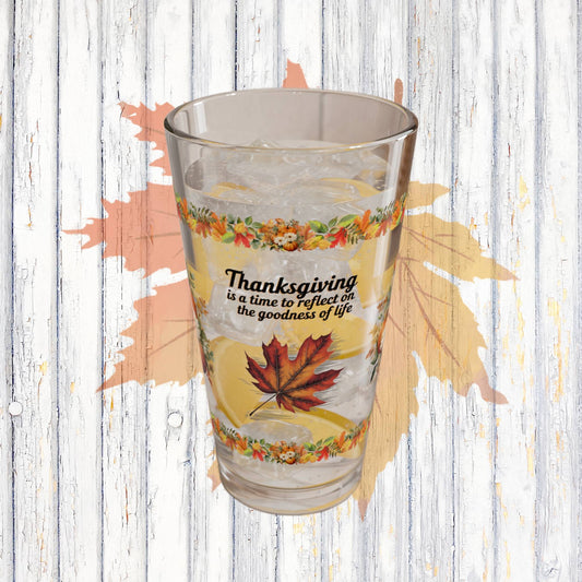 Thanksgiving Is A Time To Reflect On The Goodness Of Life 16oz Thanksgiving Pint Glass - Gratitude, Positivity, and Self-Care Gift