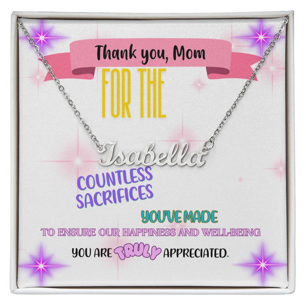 Thank you, Mom, for the countless sacrifices you've made to ensure our happiness and well-being. You are truly appreciated. - Custom Name Necklace