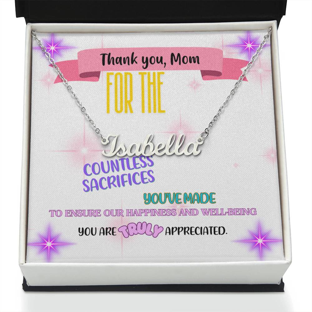 Thank you, Mom, for the countless sacrifices you've made to ensure our happiness and well-being. You are truly appreciated. - Custom Name Necklace
