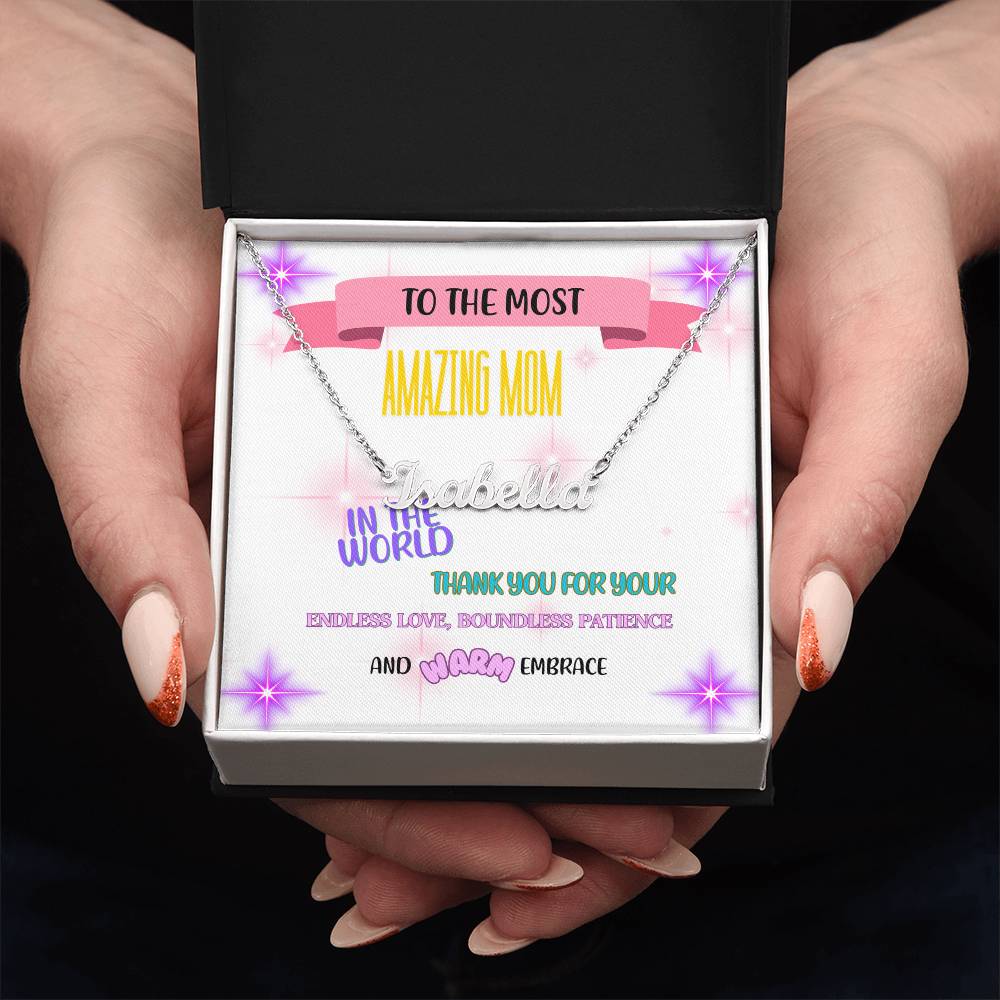 To the most amazing Mom in the world, thank you for your endless love, boundless patience, and warm embrace. - Custom Name Necklace