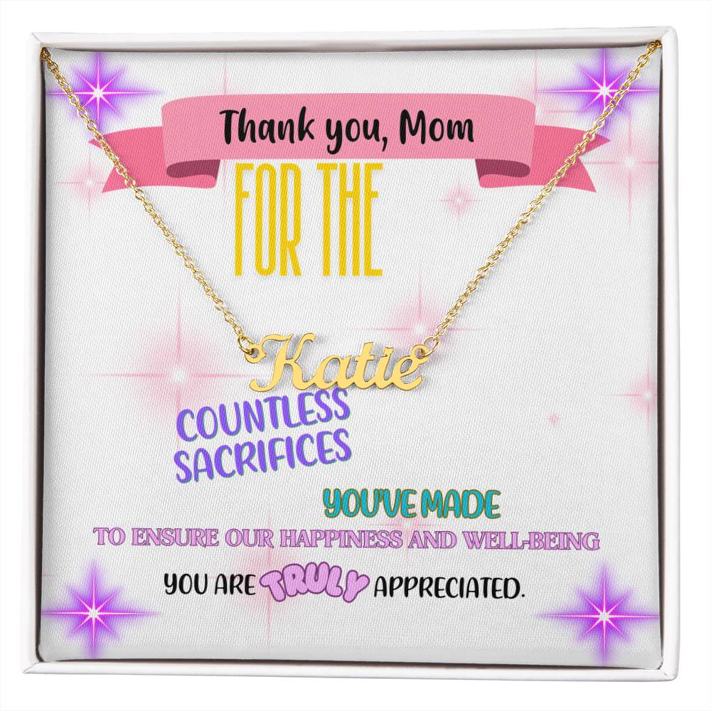 Thank you, Mom, for the countless sacrifices you've made to ensure our happiness and well-being. You are truly appreciated. - Custom Name Necklace