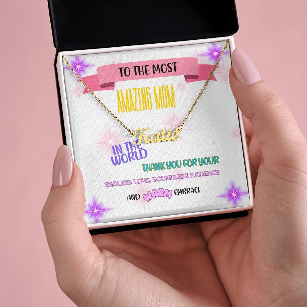To the most amazing Mom in the world, thank you for your endless love, boundless patience, and warm embrace. - Custom Name Necklace