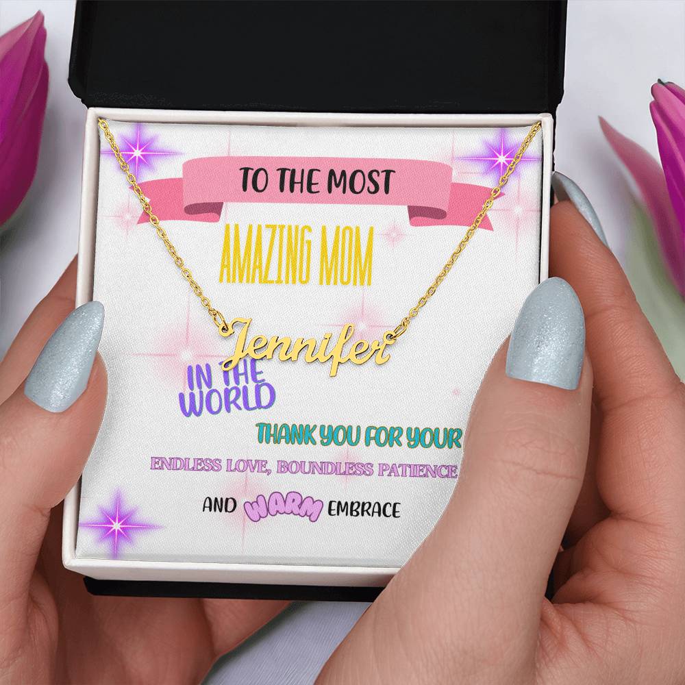 To the most amazing Mom in the world, thank you for your endless love, boundless patience, and warm embrace. - Custom Name Necklace
