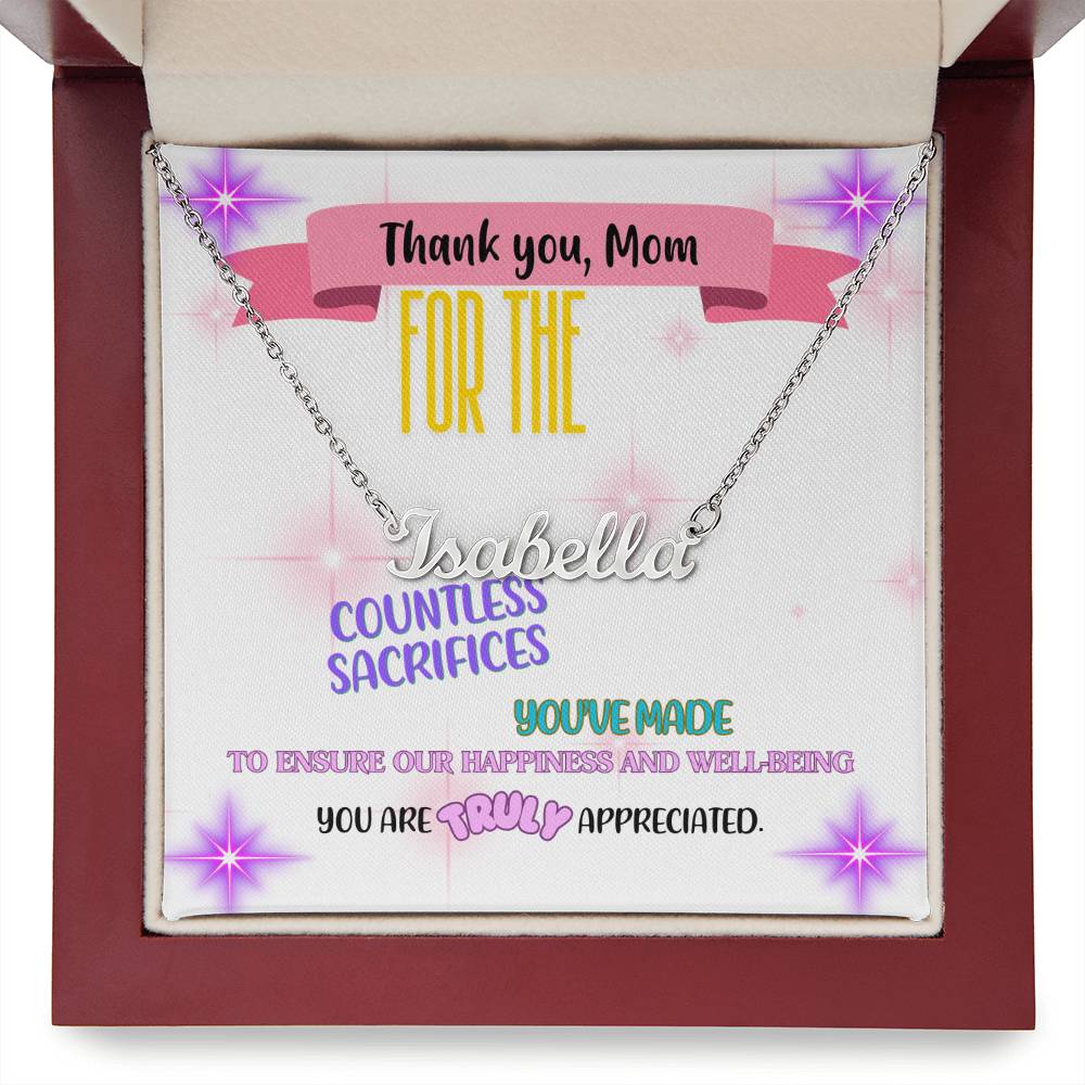 Thank you, Mom, for the countless sacrifices you've made to ensure our happiness and well-being. You are truly appreciated. - Custom Name Necklace