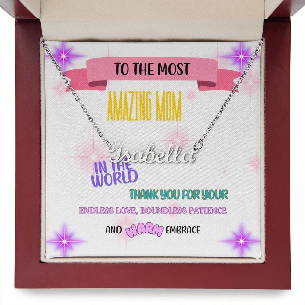 To the most amazing Mom in the world, thank you for your endless love, boundless patience, and warm embrace. - Custom Name Necklace