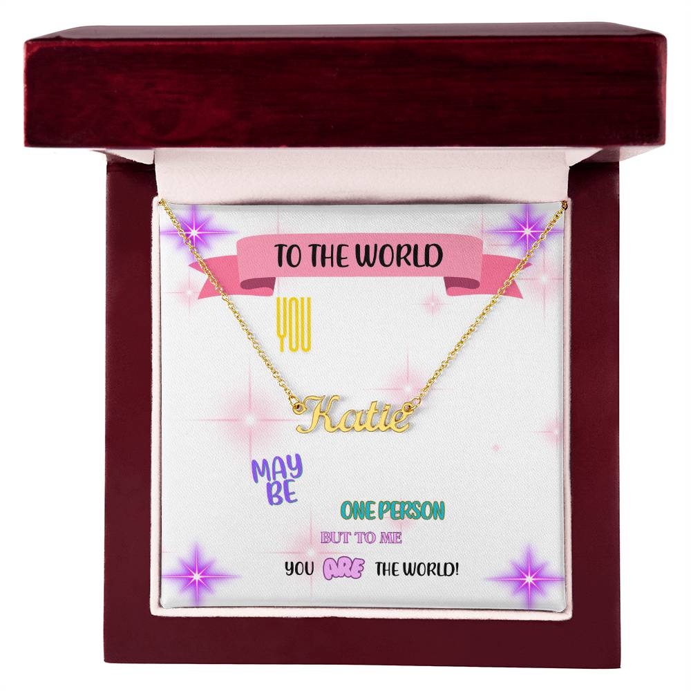 To the world, you may be one person, but to me, you are the world. - Custom Name Necklace