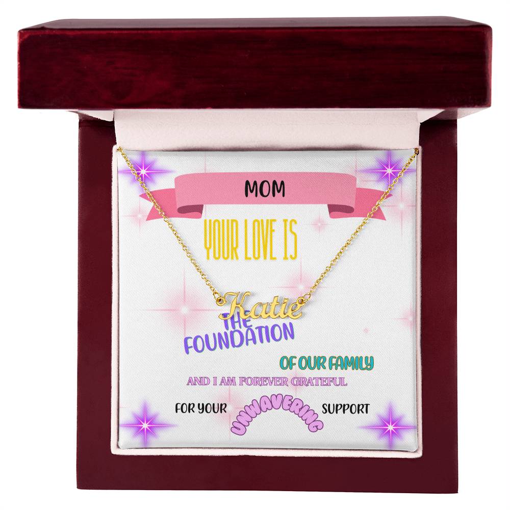 Mom, your love is the foundation of our family, and I am forever grateful for your unwavering support. - Custom Name Necklace