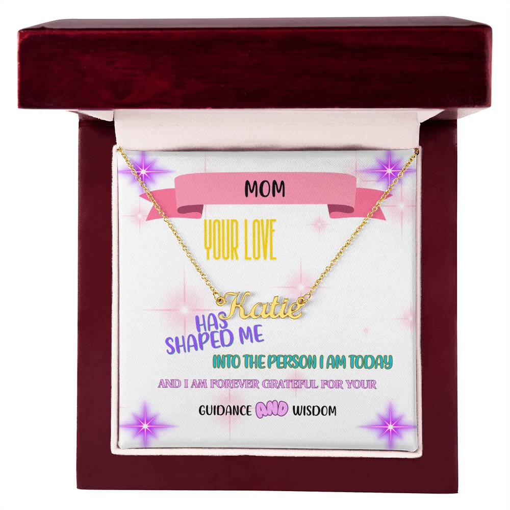 Mom, your love has shaped me into the person I am today, and I am forever grateful for your guidance and wisdom. - Custom Name Necklace