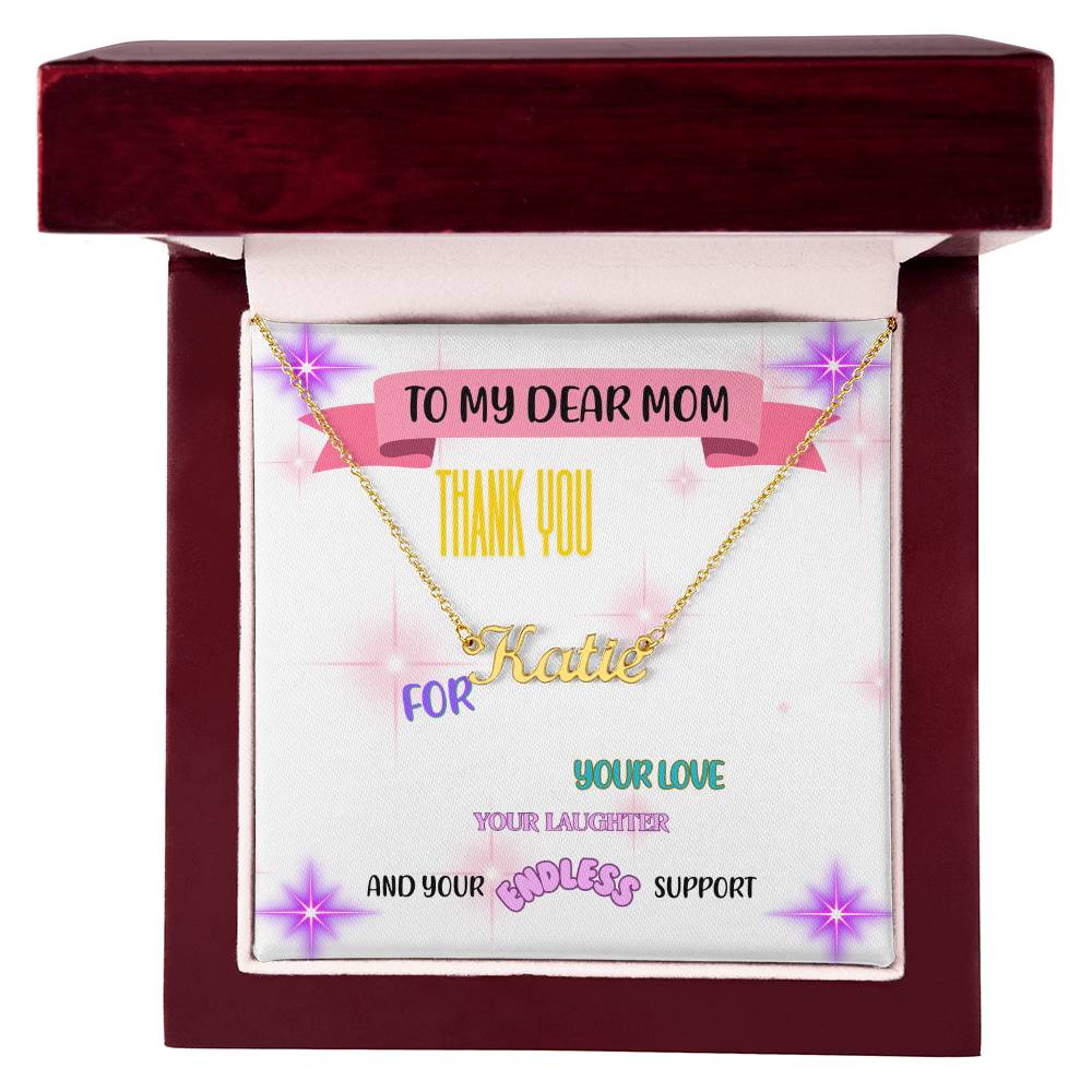 To my dear Mom, thank you for your love, your laughter, and your endless support. - Custom Name Necklace