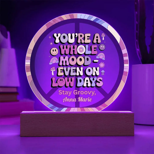 Shop our youre a whole mood 7 acrylic circle plaque featuring the Battery Powered LED Base style option from MySisterIsASurvivor.