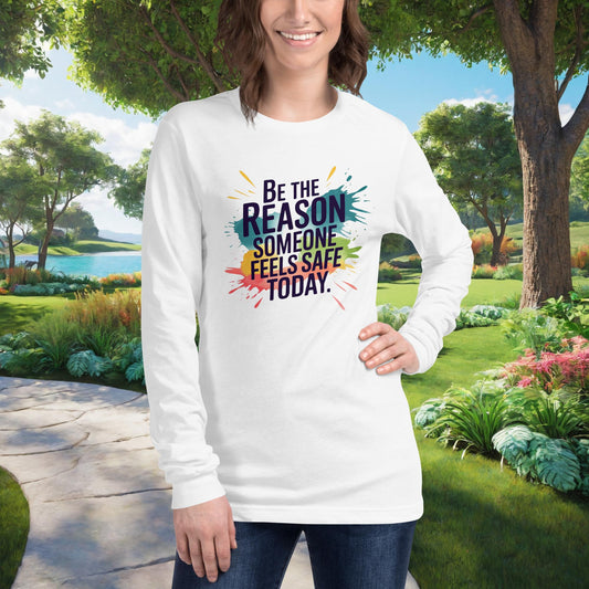 Be The Reason Someone Feels Safe Today on Unisex Long Sleeve T-Shirt, survivor support, advocacy, mental health empowerment