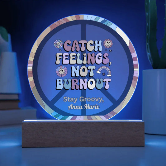 Shop our catch feelings 7 acrylic circle plaque featuring the Battery Powered LED Base style option from MySisterIsASurvivor.