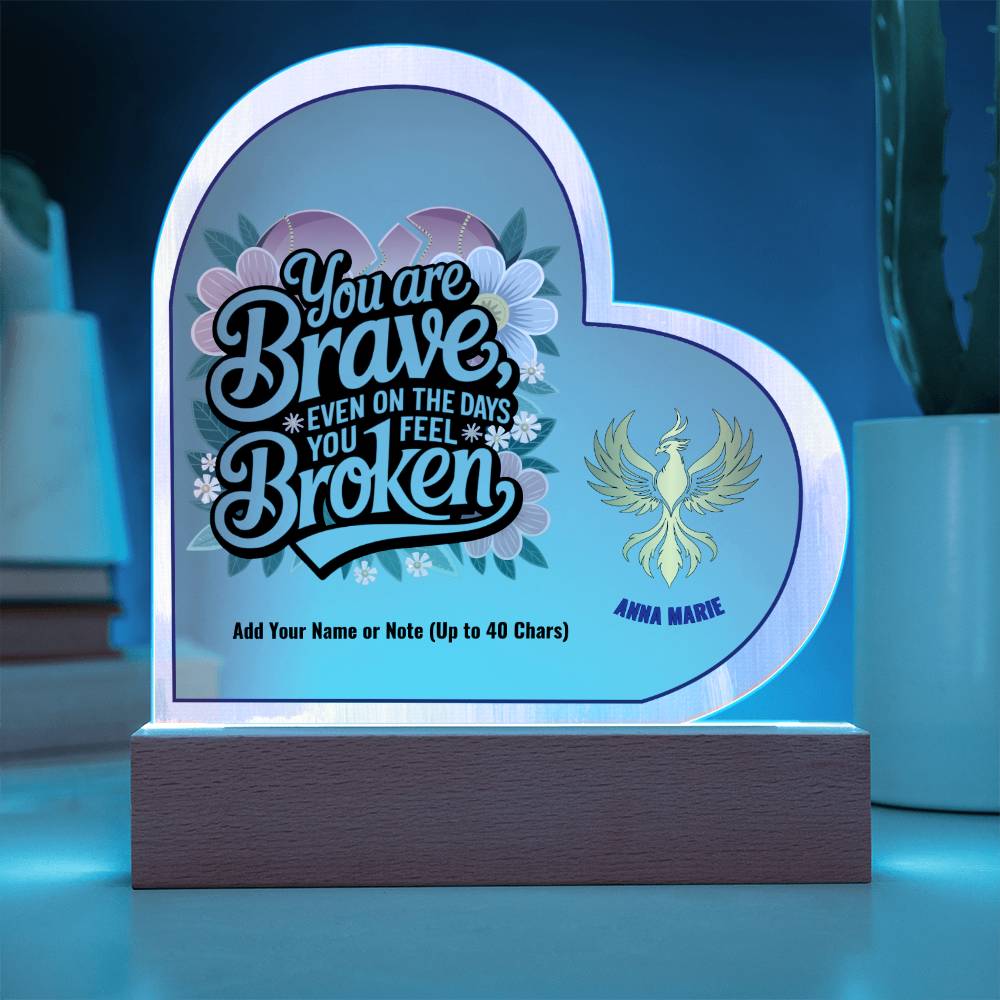 You Are Brave Even When You Feel Broken 7" Personalized Acrylic Heart Plaque for Trauma Healing Support