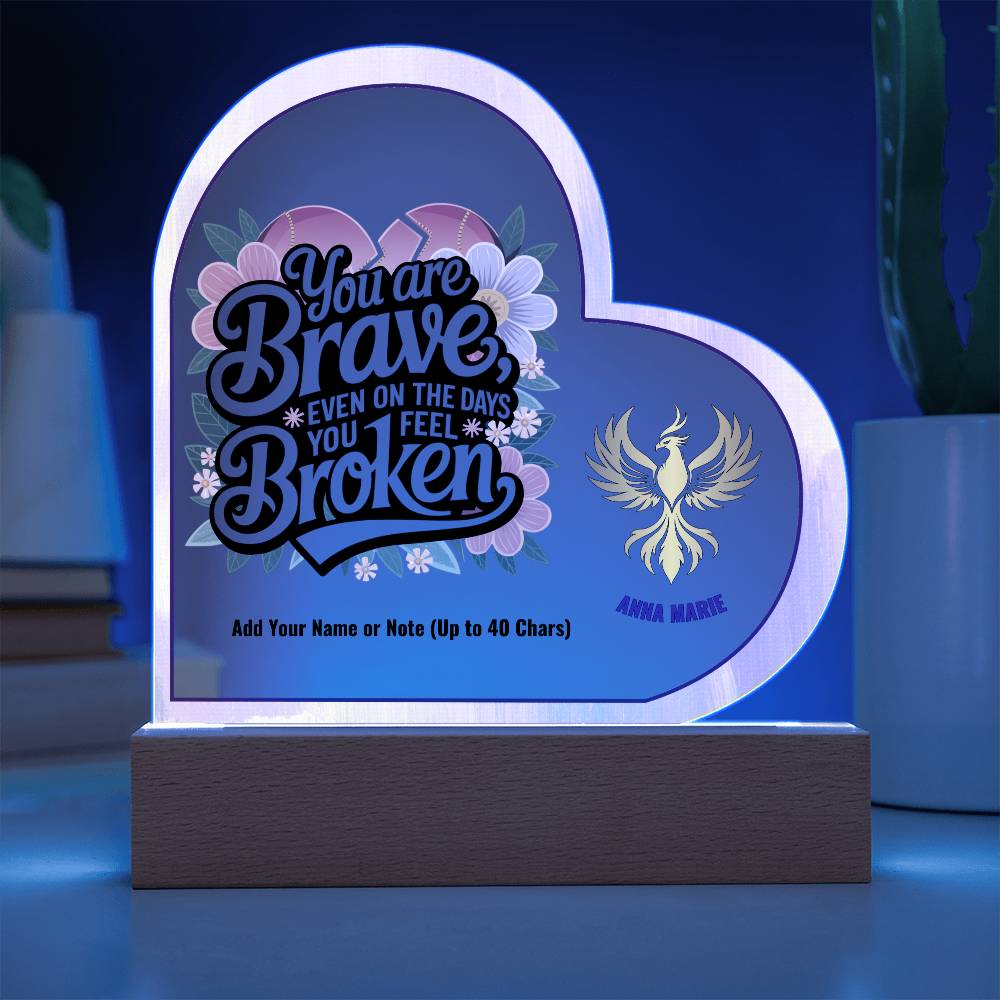 You Are Brave Even When You Feel Broken 7" Personalized Acrylic Heart Plaque for Trauma Healing Support