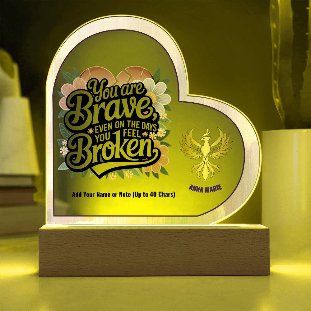 You Are Brave Even When You Feel Broken 7" Personalized Acrylic Heart Plaque for Trauma Healing Support