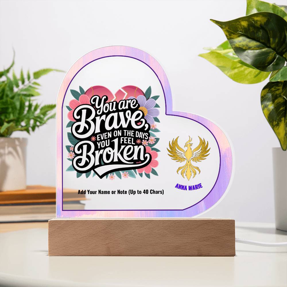 You Are Brave Even When You Feel Broken 7" Personalized Acrylic Heart Plaque for Trauma Healing Support