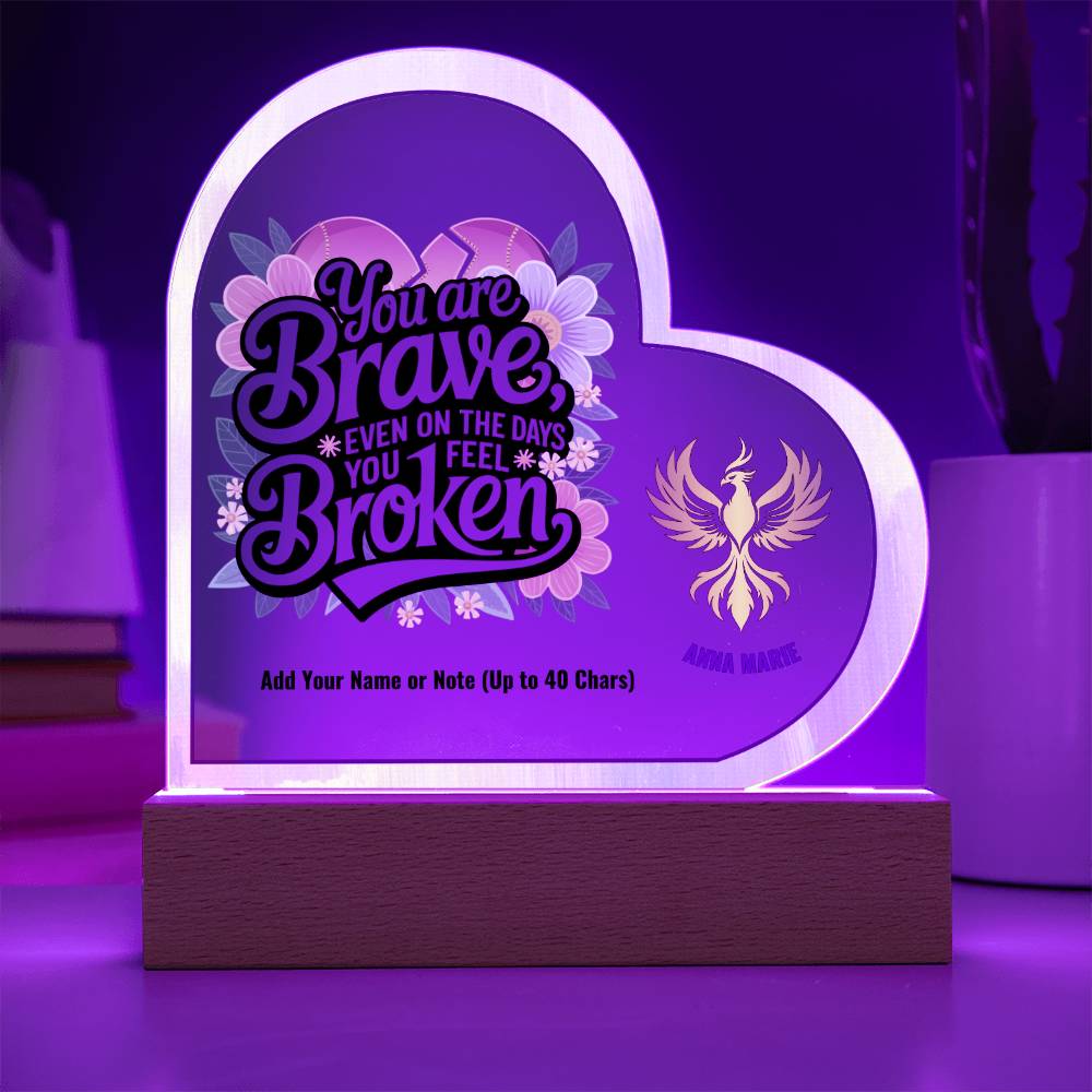 You Are Brave Even When You Feel Broken 7" Personalized Acrylic Heart Plaque for Trauma Healing Support