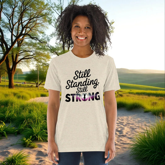 Still Standing, Still Strong on Unisex Tri-Blend T-Shirt, survivor strength, empowerment, support gift