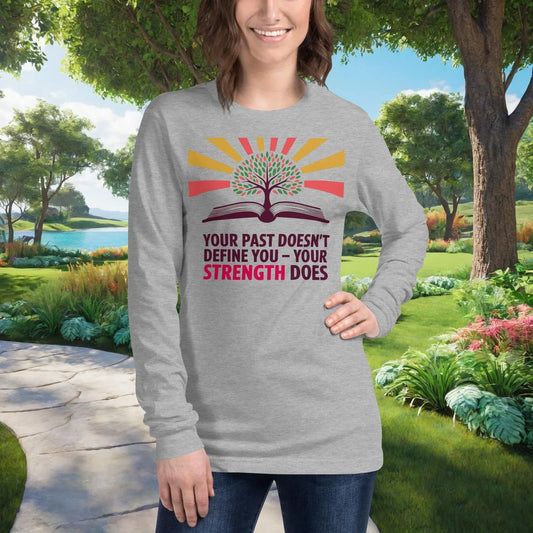 Your Past Doesn't Define You - Your Strength Does - Unisex Long Sleeve T-Shirt, Empowerment & Recovery - MySisterIsASurvivor
