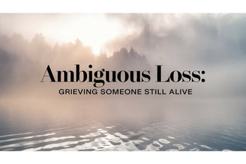 Ambiguous Loss: Grieving Someone Still Alive