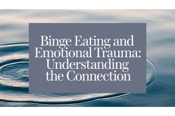 Binge Eating and Emotional Trauma