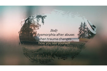 Body Dysmorphia After Abuse: When Trauma Changes How You See Yourself