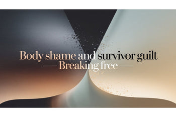 Body Shame and Survivor Guilt: Breaking Free
