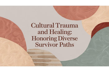 Cultural Trauma and Healing: Honoring Diverse Survivor Paths